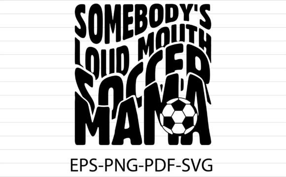 Somebody’s Loud Mouth Soccer Mama: A Crafts Graphic Asset